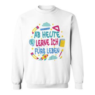 Kinder Ab Heute Lerne Ich Fürs Leben Sweatshirt - Geschenkecke