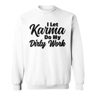 I Let Karma Do My Dirty Work Lessons Learned In Life Sweatshirt - Monsterry
