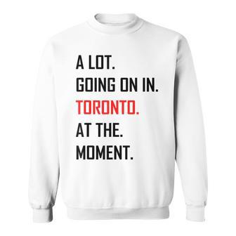 A Lot Going On In Toronto At The Moment Sweatshirt - Thegiftio UK