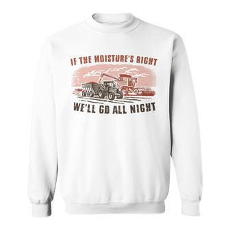 If The Moisture's Right We'll Go All Night Sweatshirt - Thegiftio UK