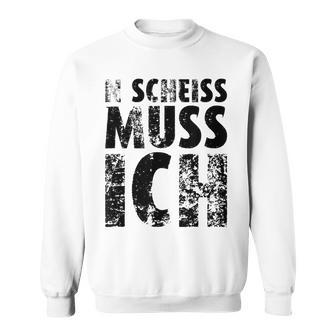 'N Scheiss Muss I'ch Sweatshirt - Geschenkecke