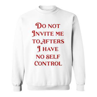 Do Not Invite Me To Afters I Have No Self Control On Back Sweatshirt - Thegiftio UK
