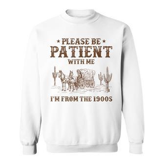 Please Ne Patient With Me I'm From The 1900S Sweatshirt - Monsterry