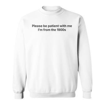 Please Be Patient With Me I'm From The 1900S Sweatshirt - Monsterry