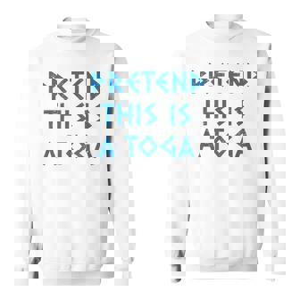 Pretend This Is A Toga Party Greek Party Costume Sweatshirt | Mazezy