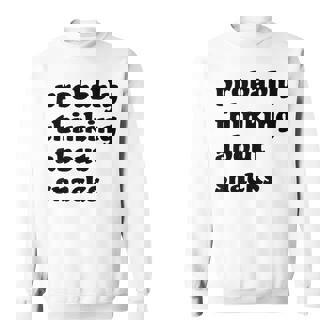 Probably Thinking About Snacks Sweatshirt - Thegiftio