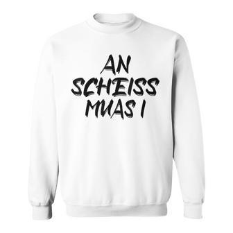 An Scheiß Muas I Sweatshirt - Geschenkecke