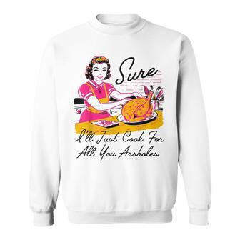 Sure I'll Just Cook For All You Asshole Lady Thanksgiving Sweatshirt - Thegiftio UK