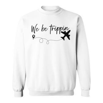 We Be Trippin Traveller Flight Vacation Sweatshirt | Seseable UK