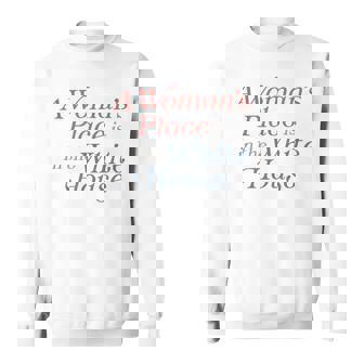 A Woman's Place Is In The White House Feminism President Sweatshirt | Mazezy