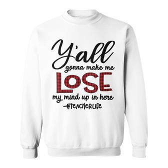 Y'all Gonna Make Me Lose My Mind Back To School Sweatshirt - Monsterry CA