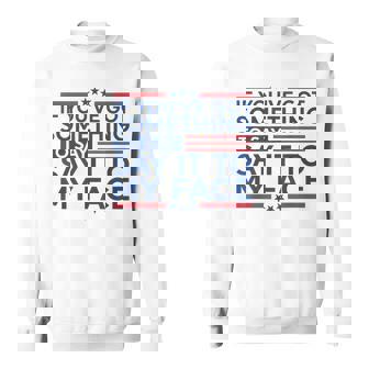 If You've Got Something To Say Say It To My Face Sweatshirt - Thegiftio UK