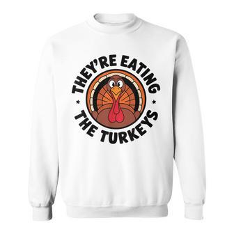 They're Eating The Turkeys Turkey Thanksgiving Sweatshirt - Thegiftio UK