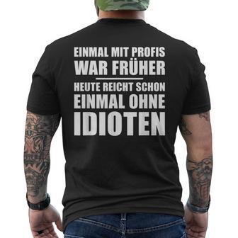 Einmal Mit Profis War Früher Heute Reichen Mal Ohne Idioten T-Shirt mit Rückendruck - Geschenkecke