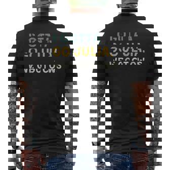 I Gotta Go Julia We Got Cows With Sayings Best Friend Men's T-shirt Back Print | Seseable UK