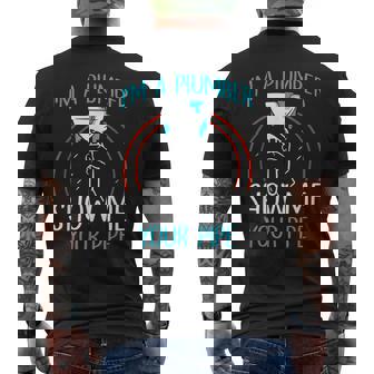 I'm A Plumber Show Me Your Pipe Plumbers Pipefitter Plumbing Men's T-shirt Back Print - Thegiftio UK