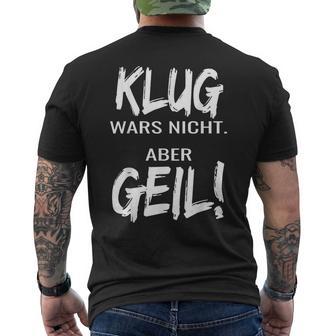 Klug Wars Nicht Aber Geil Klug Wars Nicht Aber Geil T-Shirt mit Rückendruck - Geschenkecke