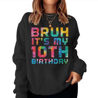 Bruh Its My 10Th Birthday Tie Dye 10 Years Old Bday Girl Boy Women Sweatshirt - Thegiftio UK