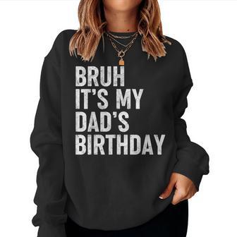 Bruh It's My Dad's Birthday Bday Sarcastic Father Son Women Sweatshirt - Thegiftio UK