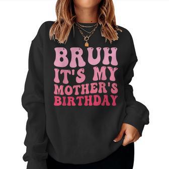 Bruh It's My Mother's Birthday Bday Sarcastic Mom Life Women Sweatshirt - Thegiftio UK