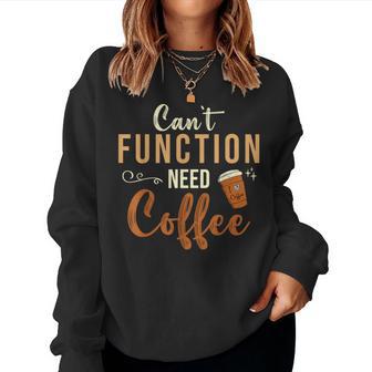 I Can't Function Need Coffee And Coffee Women Sweatshirt - Thegiftio UK