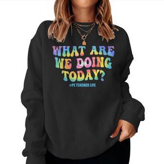 What Are We Doing Today Pe Teacher Life Tie Dye Women Sweatshirt - Thegiftio UK