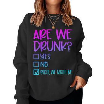 Are We Drunk Bitch We Might Be Alcoholic Bestie Drinking Women Sweatshirt - Thegiftio UK