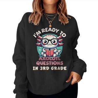 3Rd Grade I'm Ready To Axolotl Questions In 3Rd Grade Women Sweatshirt - Thegiftio UK
