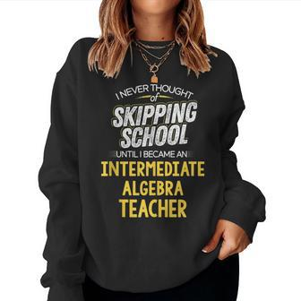 Intermediate Algebra Teacher Skip School Women Sweatshirt - Monsterry AU
