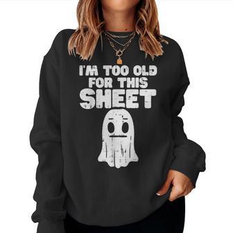Halloween Im Too Old For This Sheet Ghost Costume Women Women Sweatshirt - Thegiftio UK