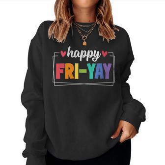 Happy Fri Yay Friday Lovers Fun Teacher Friyay Weekend Women Sweatshirt - Thegiftio UK