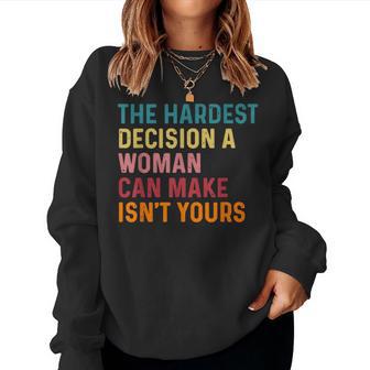 The Hardest Decision A Woman Can Make Isn't Yours Women Sweatshirt - Thegiftio UK