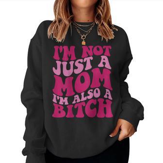 I'm Not Just A Mom I'm Also A Bitch Women Sweatshirt - Monsterry