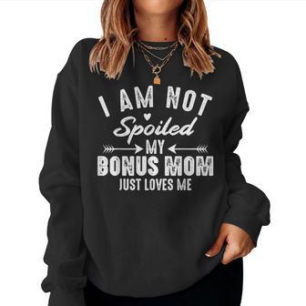 I'm Not Spoiled My Bonus Mom Loves Me Humor Family Reunion Women Sweatshirt - Monsterry