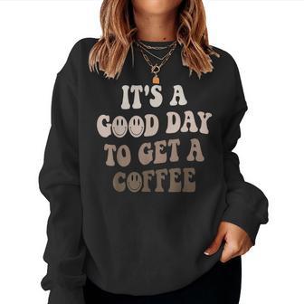 It's A Good Day To Get A Coffee Lover Barista Women Sweatshirt - Thegiftio UK