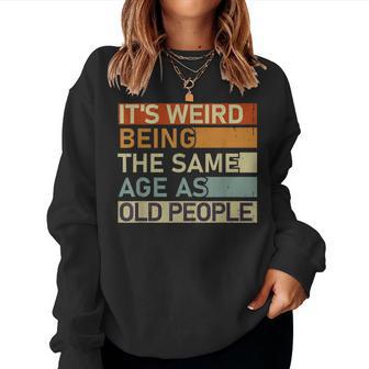 It's Weird Being The Same Age As Old People Women Sweatshirt - Thegiftio UK