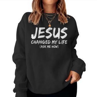 Jesus Changed My Life Ask Me How Christian Believer Faith Women Sweatshirt - Thegiftio UK