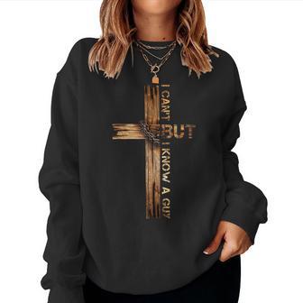 Jesus Cross I Can't But I Know A Guy Christian Believer Women Sweatshirt | Seseable UK