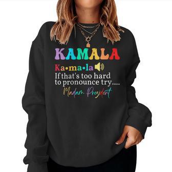 Kamala If That's Too Hard To Pronounce Try Madam President Women Sweatshirt - Monsterry