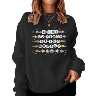 A Lot To Teach At The Moment Teacher Bracelet Back To School Women Sweatshirt - Thegiftio UK