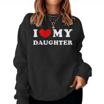 I Love My Daughter I Love Heart My Daughter Women Women Sweatshirt - Thegiftio UK