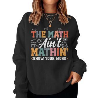 The Math Ain't Mathin Show Your Work Math Teacher Women Sweatshirt - Thegiftio UK