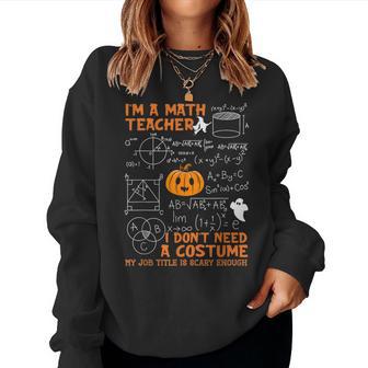 Math Teacher I Don't Need A Costume My Job Title Is Scary Women Sweatshirt | Seseable UK