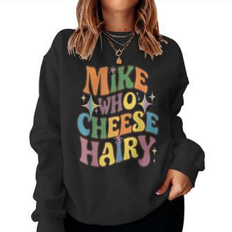 Mike Who Cheese Hairy Humor Word Groovy Women Sweatshirt - Thegiftio UK