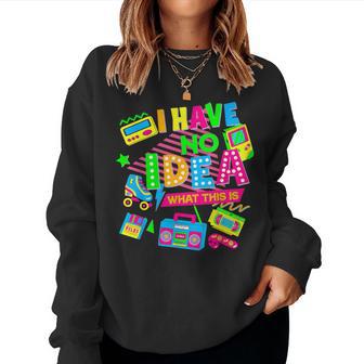 I Have No Idea What This Is Kid 70S 80S 90S Women Sweatshirt - Thegiftio UK