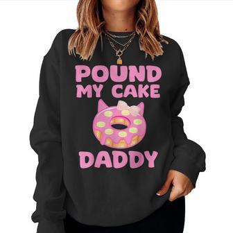 Pound My Cake Daddy For And Adult Humor Pound Cake Women Sweatshirt - Thegiftio UK