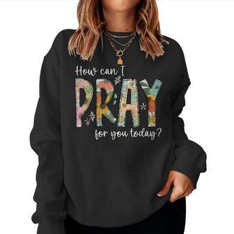 How Can I Pray For You Today Christian Prayer Women Sweatshirt - Thegiftio UK