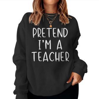 Pretend I'm A Teacher Costume Halloween Simple Women Sweatshirt - Thegiftio UK