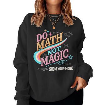 Teacher Back To School Do Math Not Magic Show Your Work Women Sweatshirt - Thegiftio UK