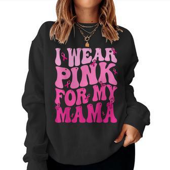 I Wear Pink For My Mama Ribbon Breast Cancer Support Squads Women Sweatshirt - Thegiftio UK